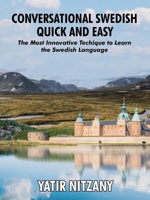 cover image of Conversational Swedish Quick and Easy; the Most Innovative Technique to Learn the Swedish Language.